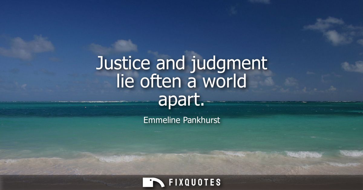 Justice and judgment lie often a world apart