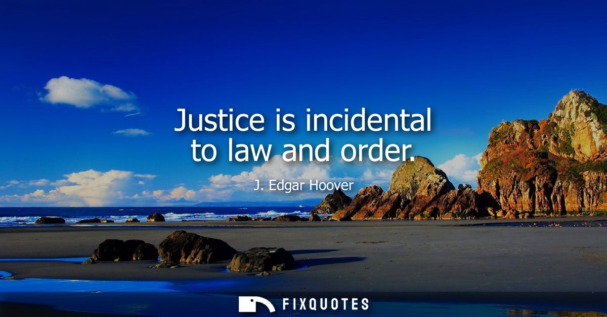 Justice is incidental to law and order