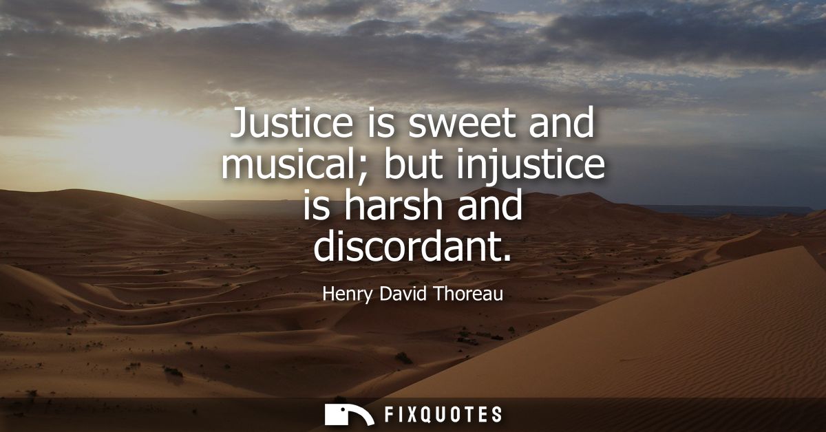 Justice is sweet and musical but injustice is harsh and discordant