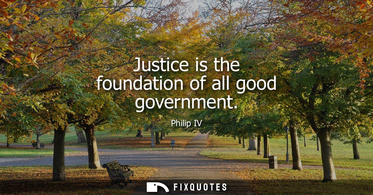 Justice is the foundation of all good government