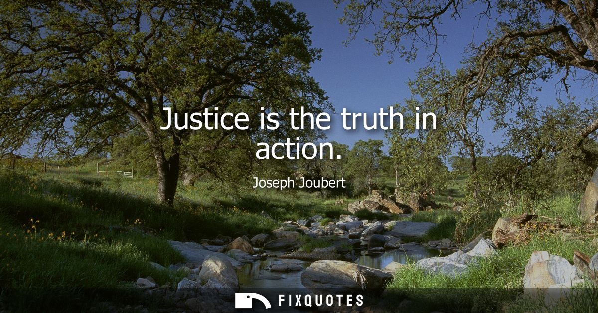 Justice is the truth in action