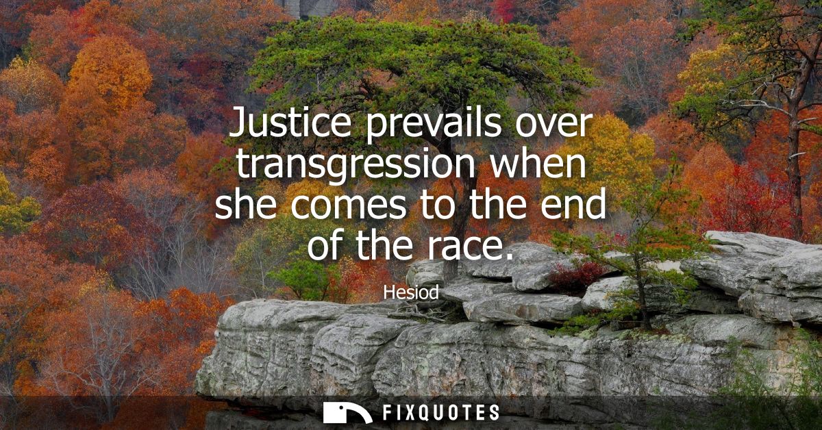 Justice prevails over transgression when she comes to the end of the race