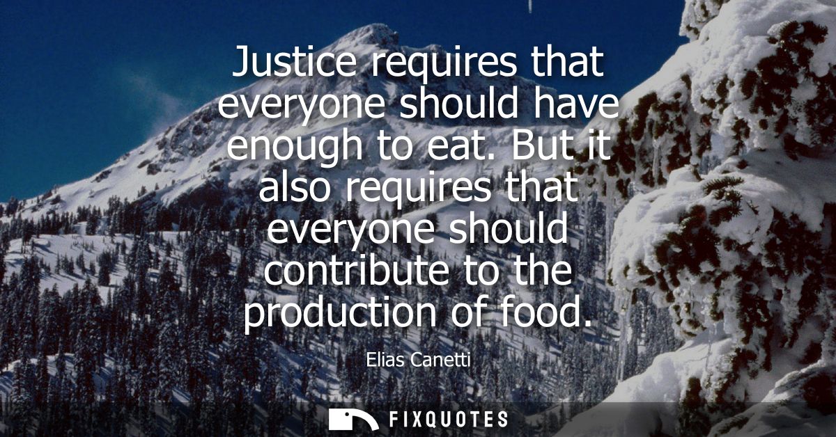 Justice requires that everyone should have enough to eat. But it also requires that everyone should contribute to the pr