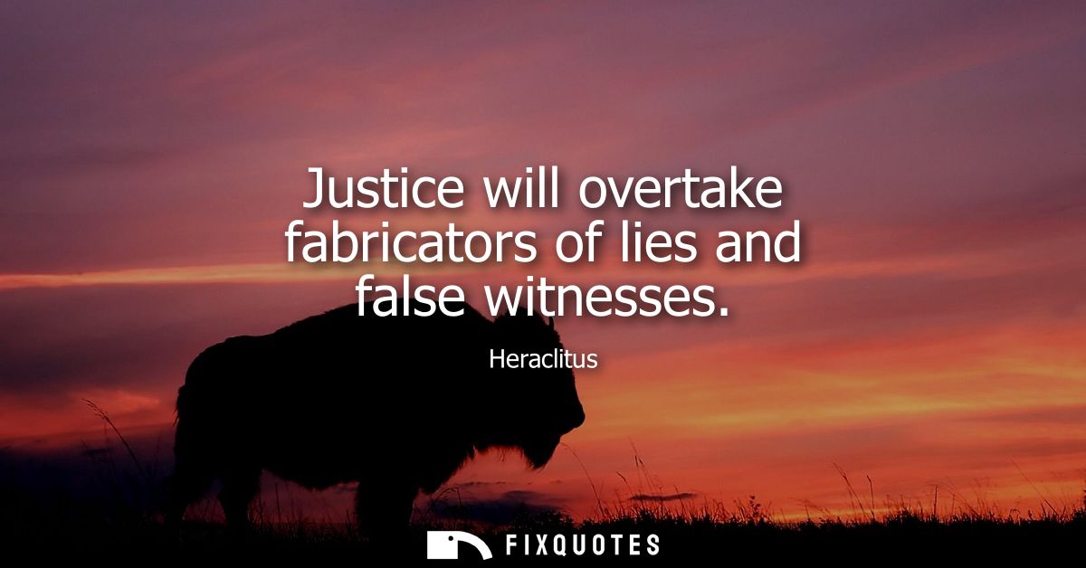 Justice will overtake fabricators of lies and false witnesses