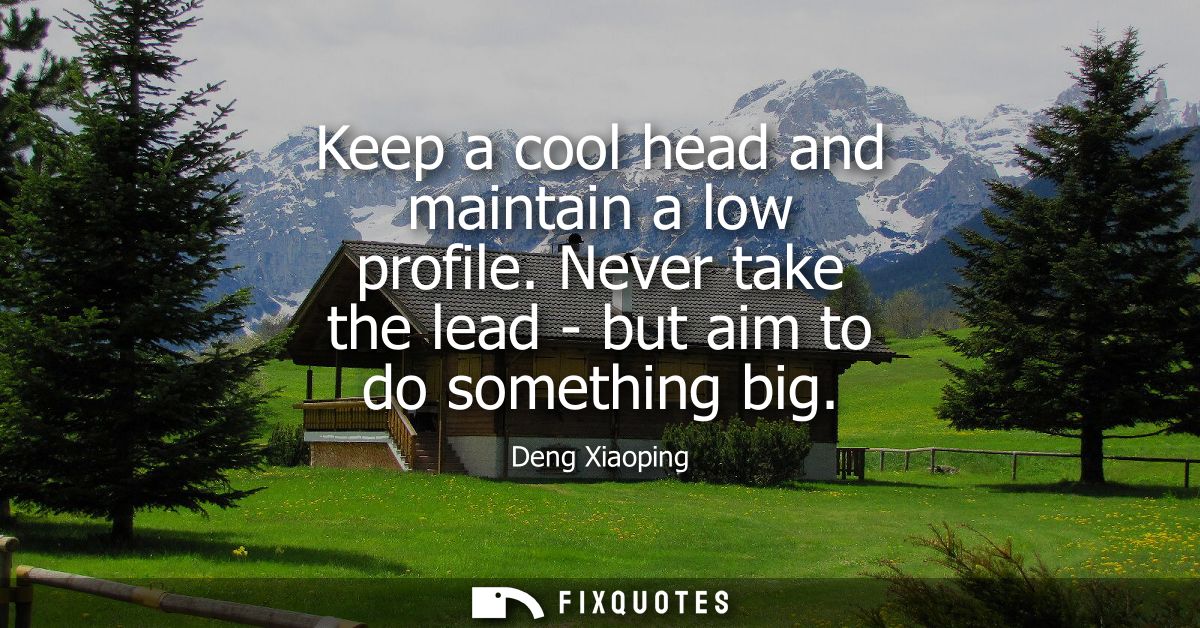 Keep a cool head and maintain a low profile. Never take the lead - but aim to do something big