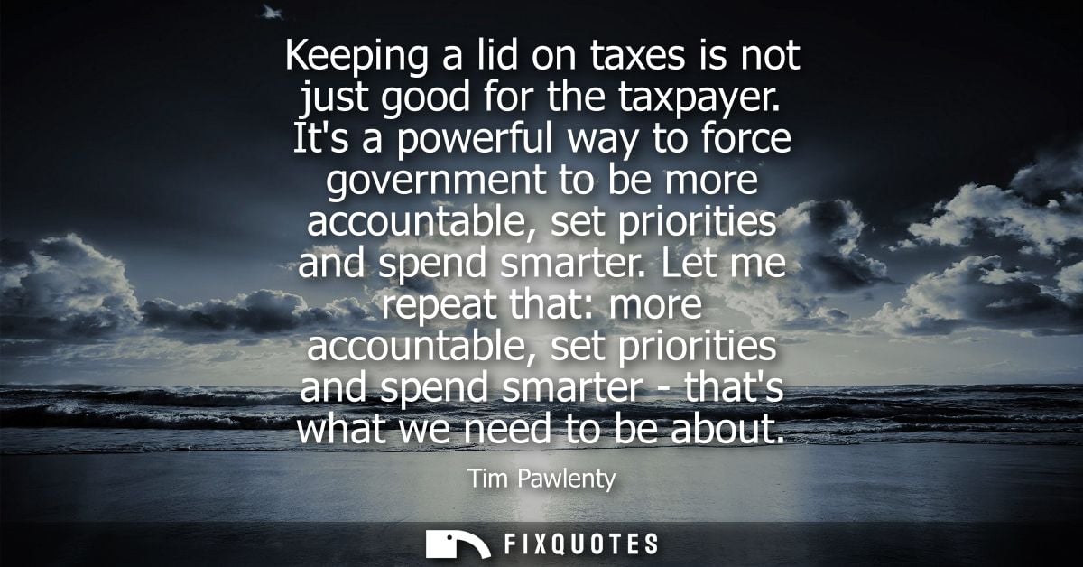Keeping a lid on taxes is not just good for the taxpayer. Its a powerful way to force government to be more accountable,