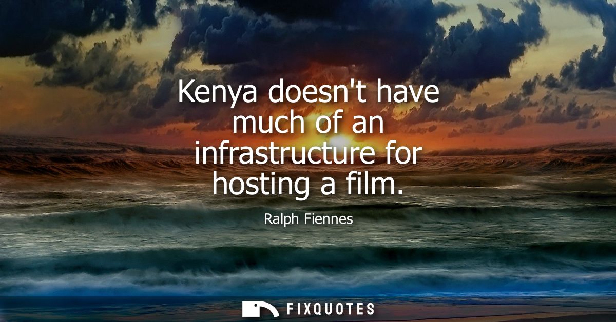 Kenya doesnt have much of an infrastructure for hosting a film - Ralph Fiennes