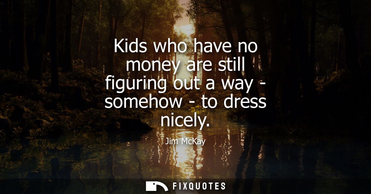 Kids who have no money are still figuring out a way - somehow - to dress nicely