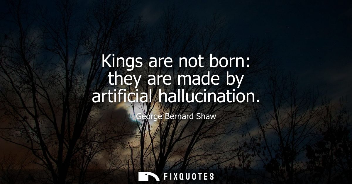 Kings are not born: they are made by artificial hallucination