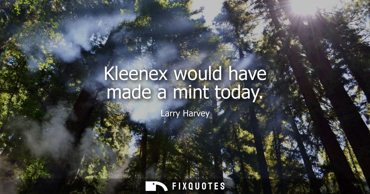 Kleenex would have made a mint today