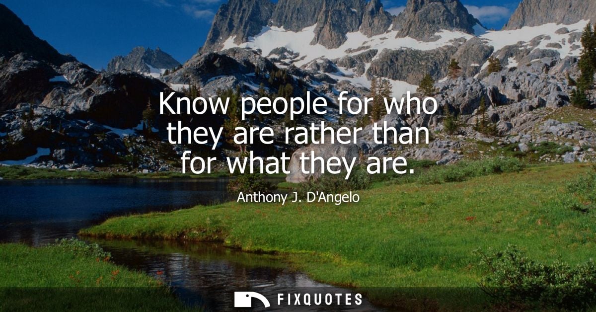 Know people for who they are rather than for what they are