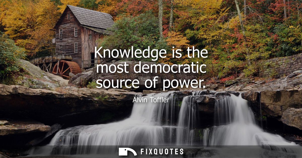 Knowledge is the most democratic source of power