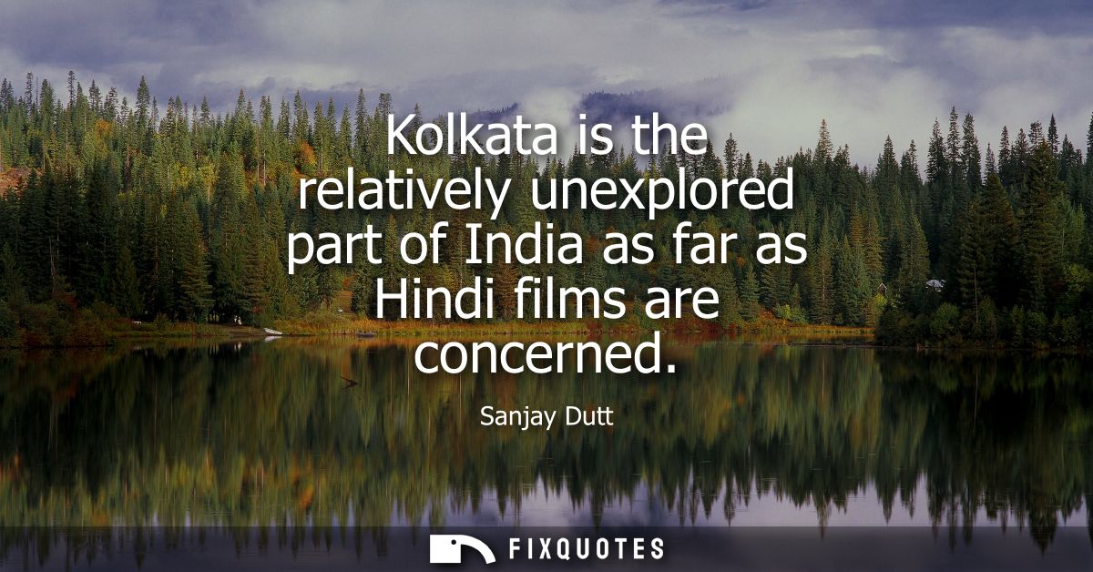 Kolkata is the relatively unexplored part of India as far as Hindi films are concerned