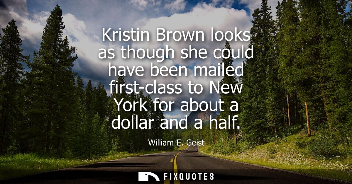 Kristin Brown looks as though she could have been mailed first-class to New York for about a dollar and a half