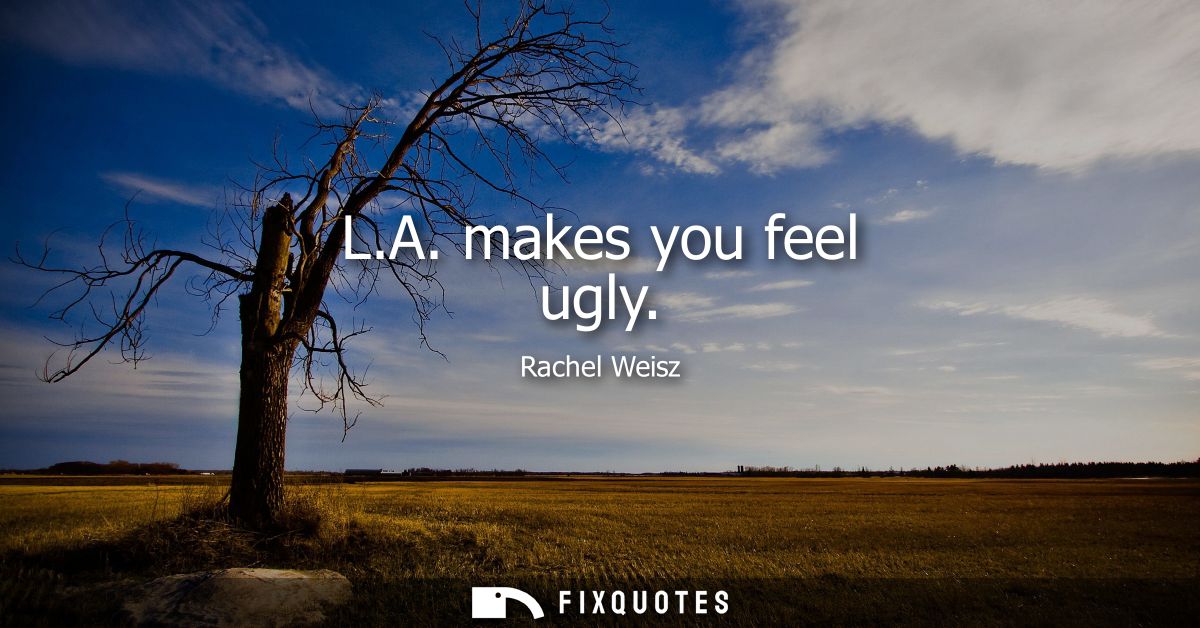 L.A. makes you feel ugly