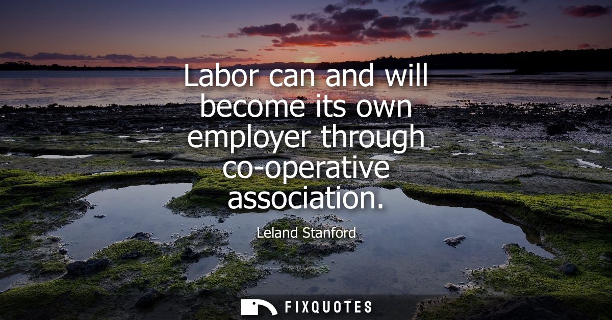 Labor can and will become its own employer through co-operative association