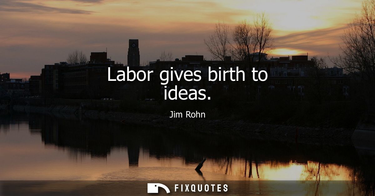 Labor gives birth to ideas