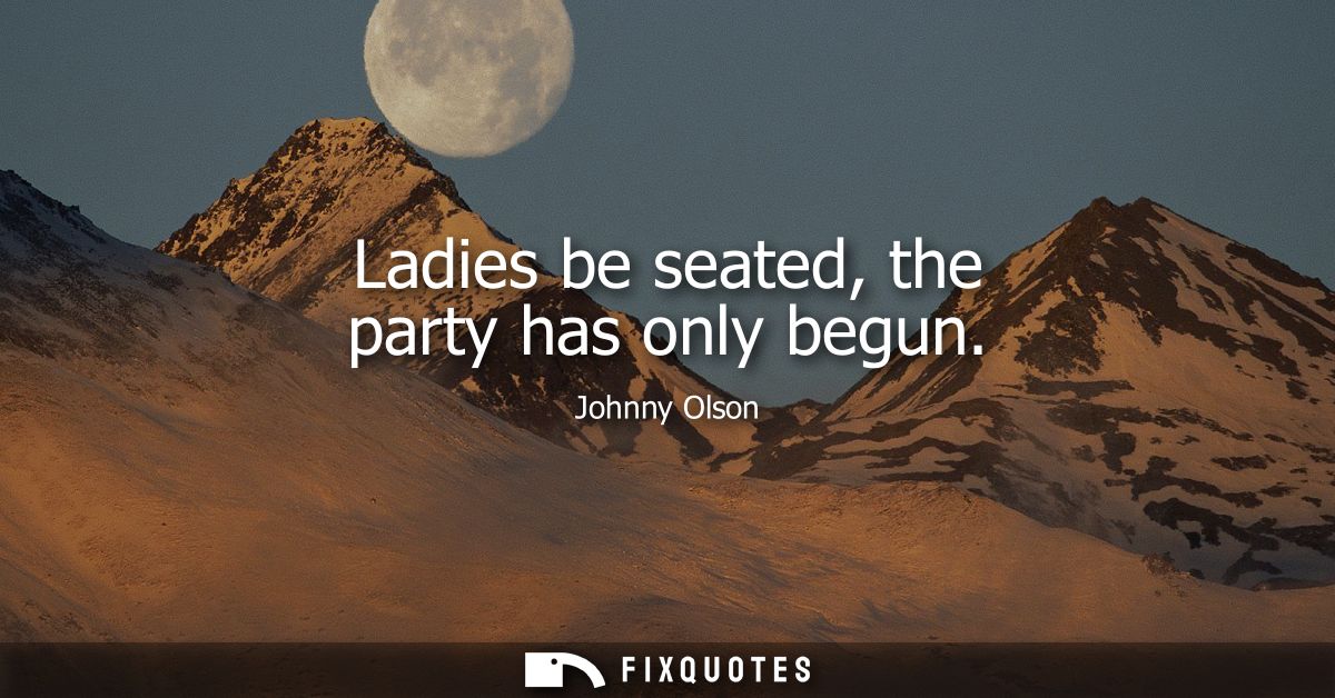 Ladies be seated, the party has only begun