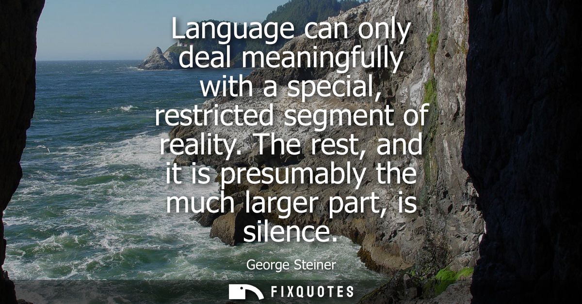 Language can only deal meaningfully with a special, restricted segment of reality. The rest, and it is presumably the mu