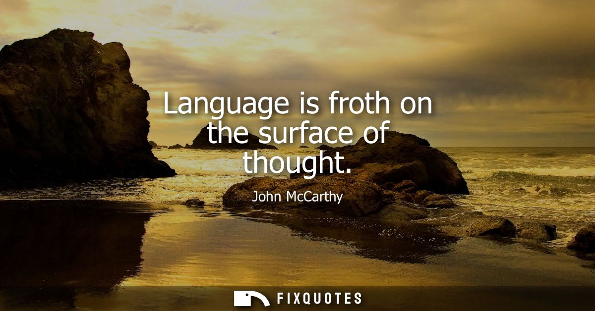 Language is froth on the surface of thought