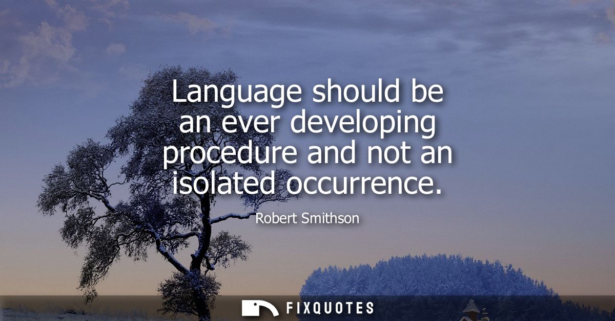 Language should be an ever developing procedure and not an isolated occurrence