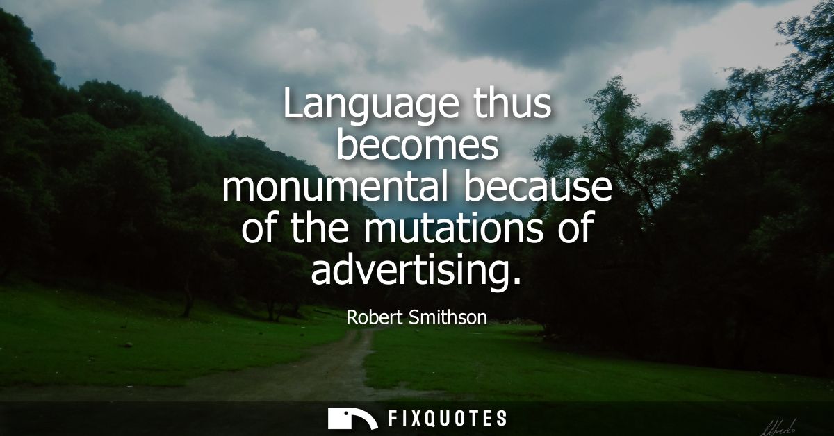 Language thus becomes monumental because of the mutations of advertising