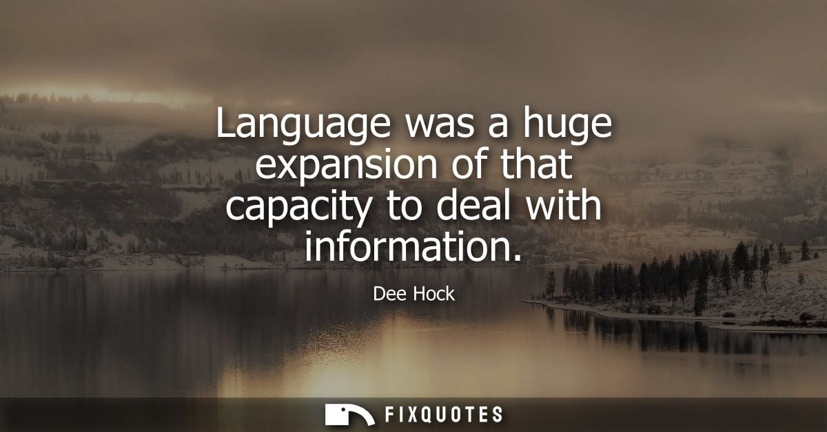 Language was a huge expansion of that capacity to deal with information
