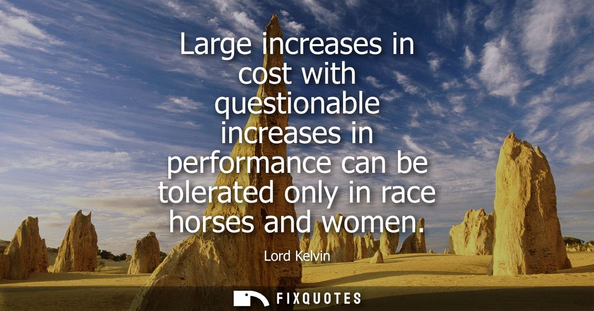 Large increases in cost with questionable increases in performance can be tolerated only in race horses and women