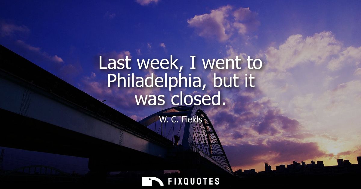 Last week, I went to Philadelphia, but it was closed