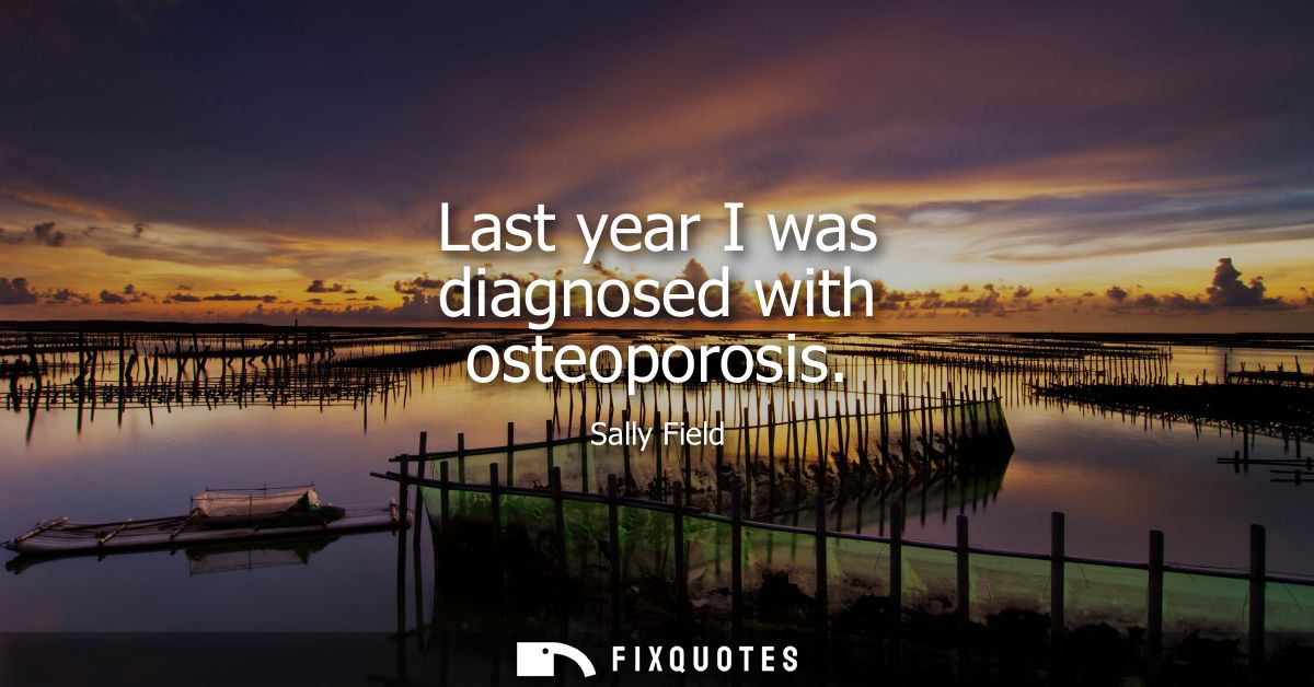 Last year I was diagnosed with osteoporosis