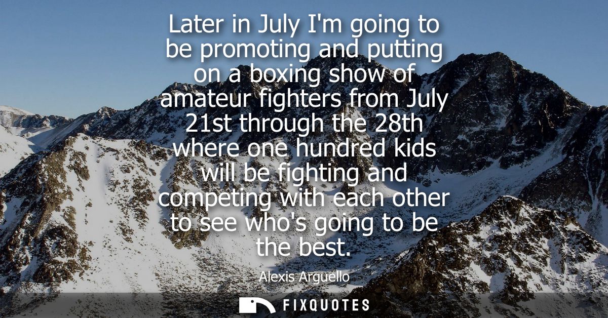 Later in July Im going to be promoting and putting on a boxing show of amateur fighters from July 21st through the 28th 
