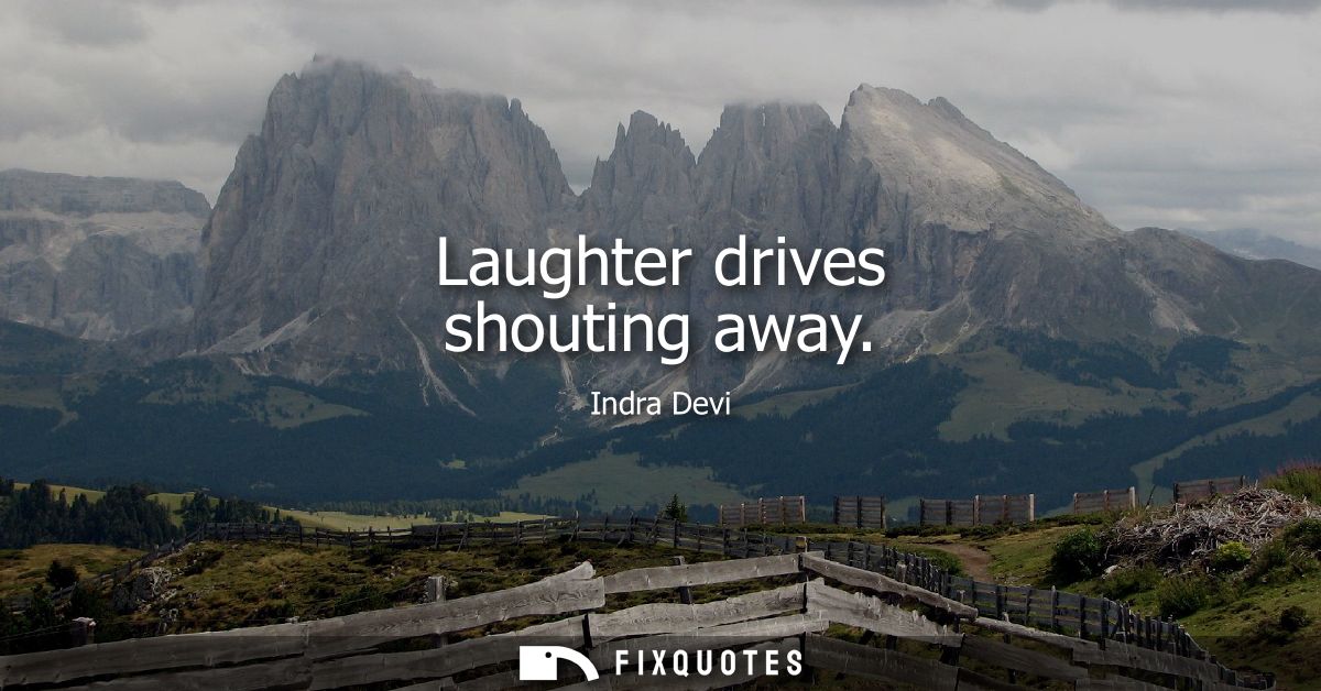 Laughter drives shouting away