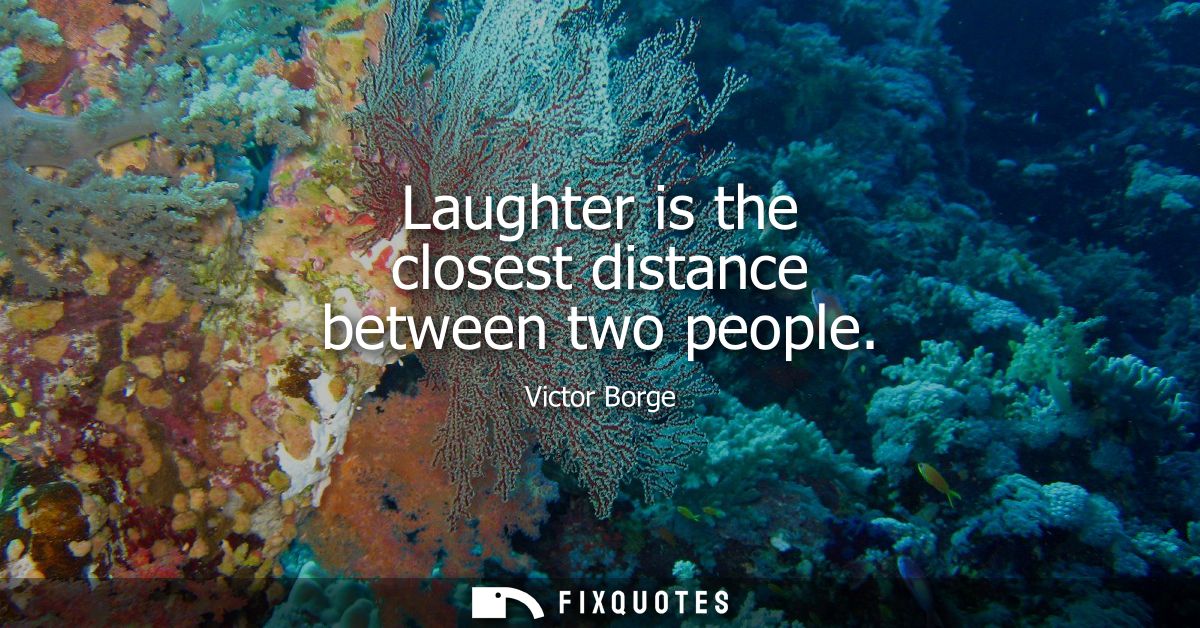Laughter is the closest distance between two people