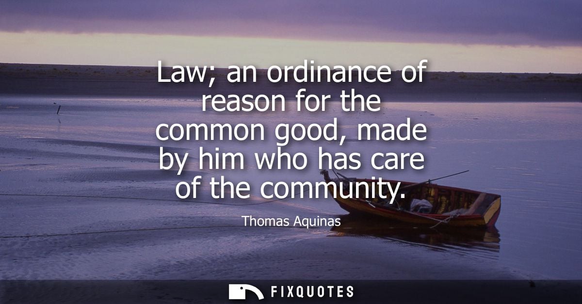 Law an ordinance of reason for the common good, made by him who has care of the community