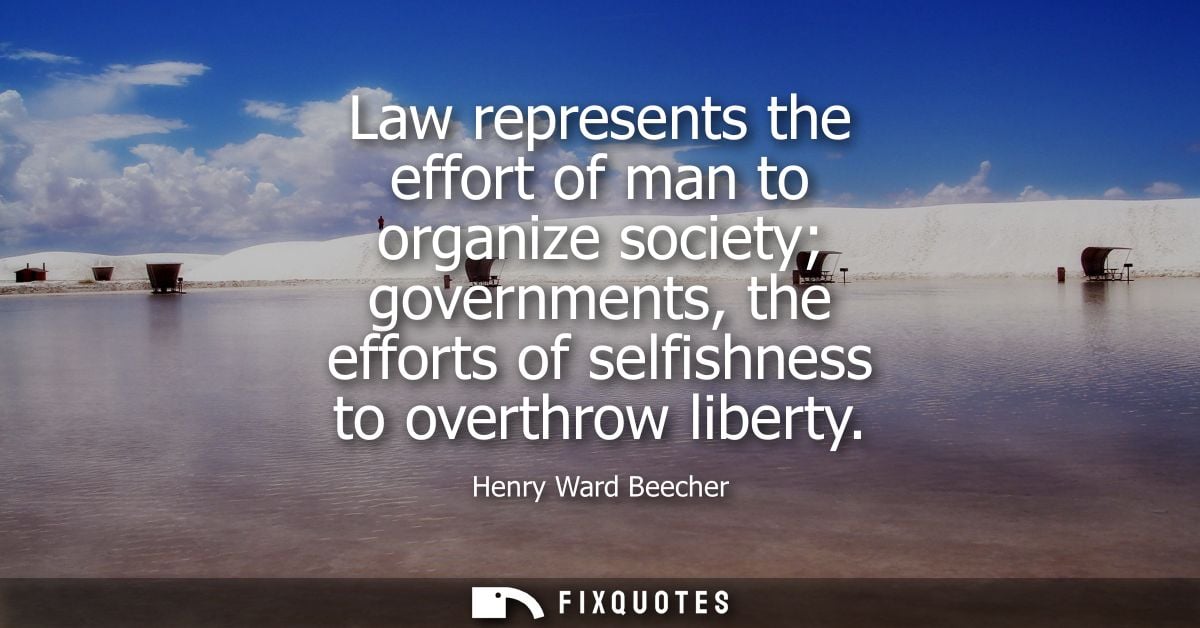 Law represents the effort of man to organize society governments, the efforts of selfishness to overthrow liberty