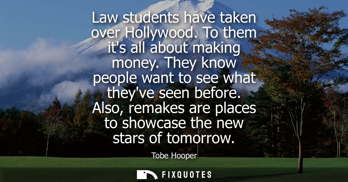 Law students have taken over Hollywood. To them its all about making money. They know people want to see what theyve see