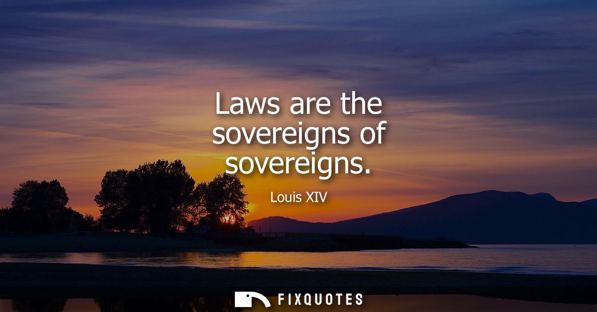 Laws are the sovereigns of sovereigns