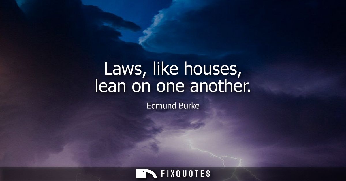 Laws, like houses, lean on one another