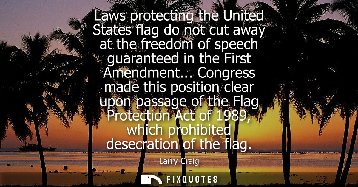 Laws protecting the United States flag do not cut away at the freedom of speech guaranteed in the First Amendment...