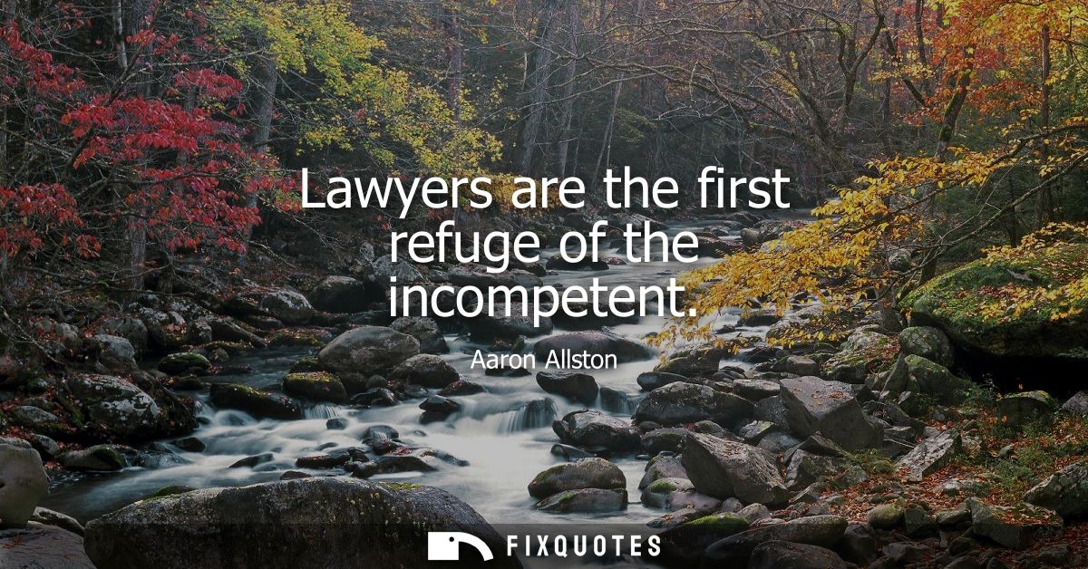 Lawyers are the first refuge of the incompetent