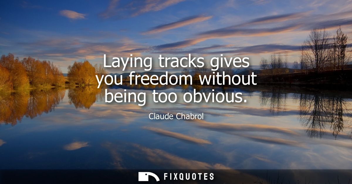 Laying tracks gives you freedom without being too obvious