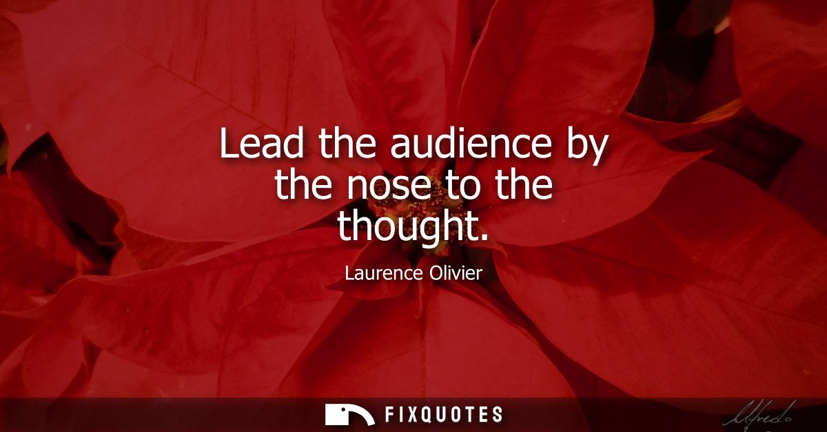 Lead the audience by the nose to the thought
