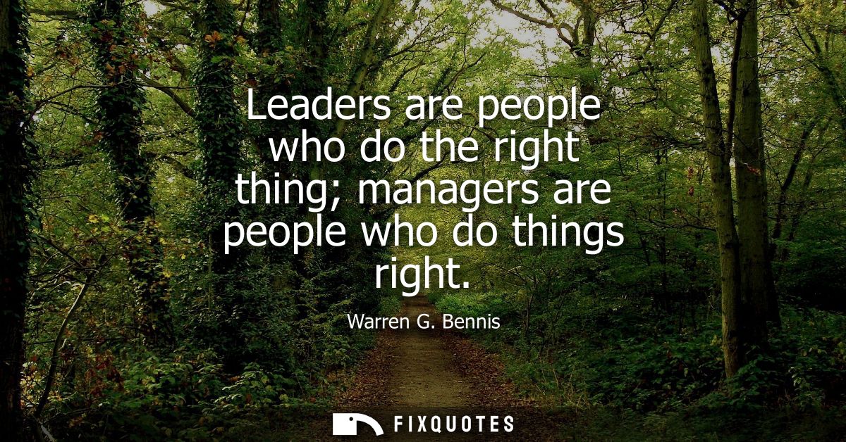 Leaders are people who do the right thing managers are people who do things right