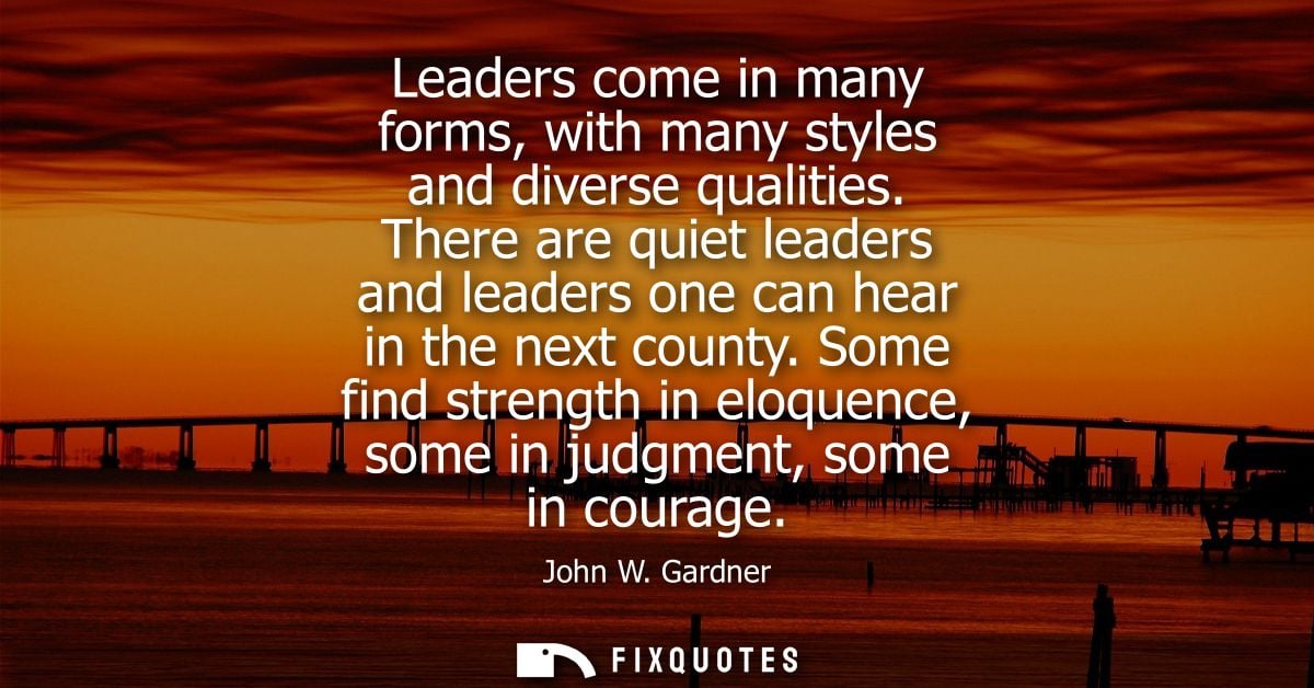 Leaders come in many forms, with many styles and diverse qualities. There are quiet leaders and leaders one can hear in 