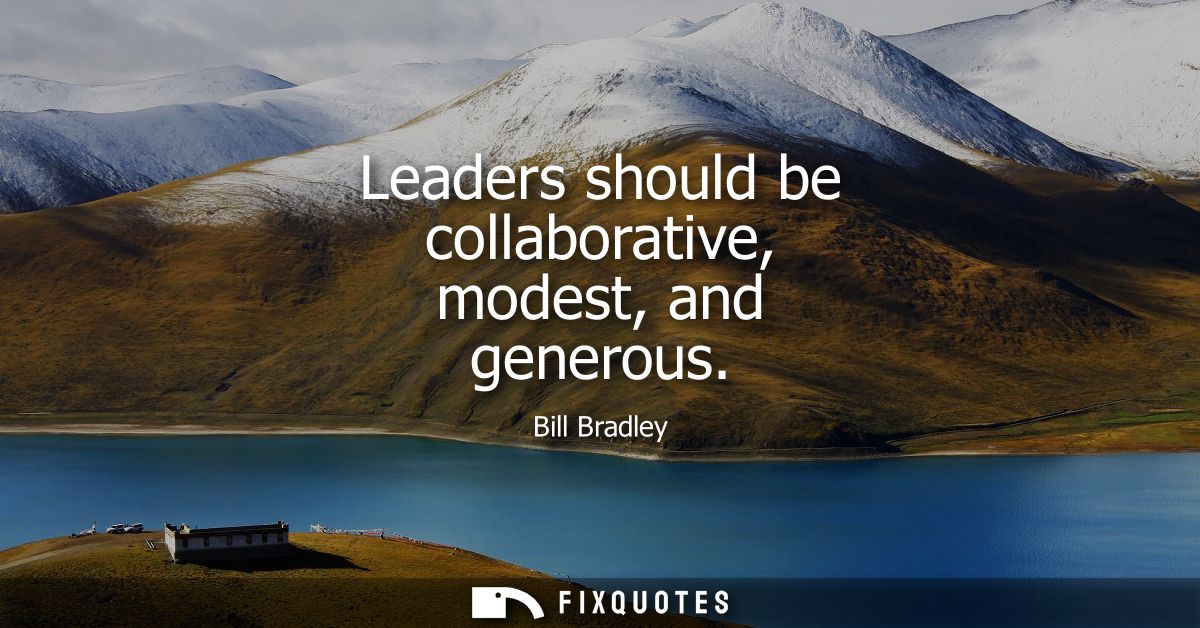 Leaders should be collaborative, modest, and generous