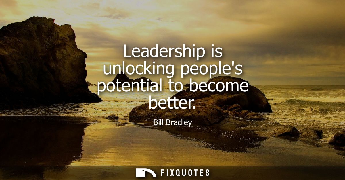 Leadership is unlocking peoples potential to become better