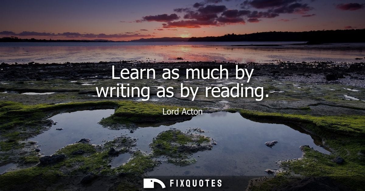 Learn as much by writing as by reading