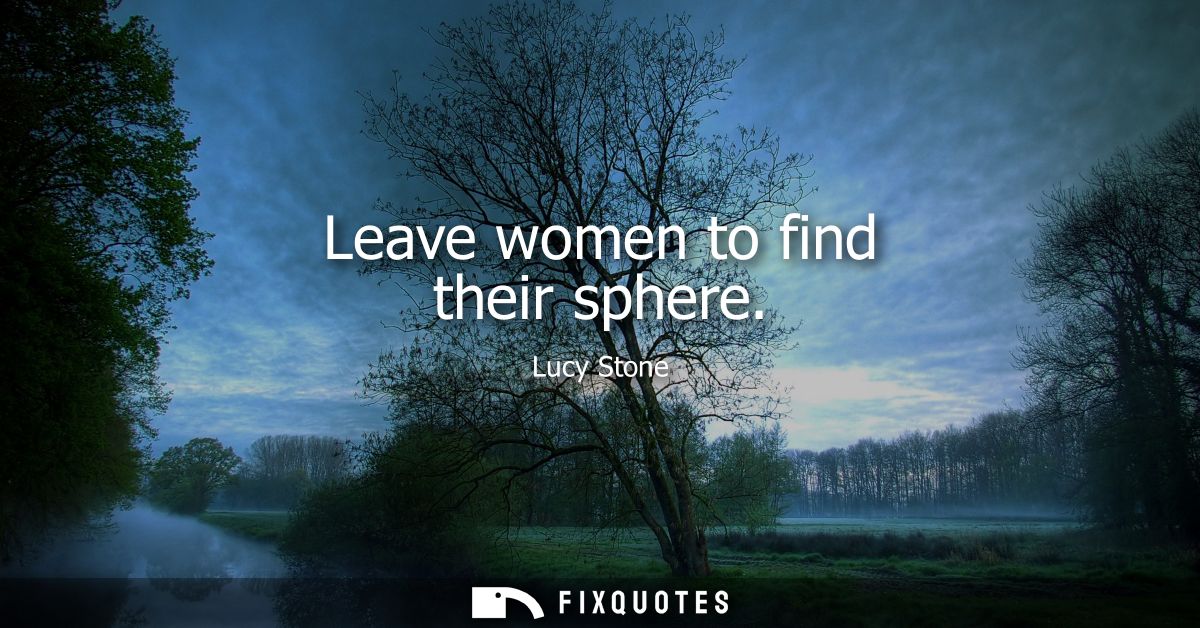 Leave women to find their sphere