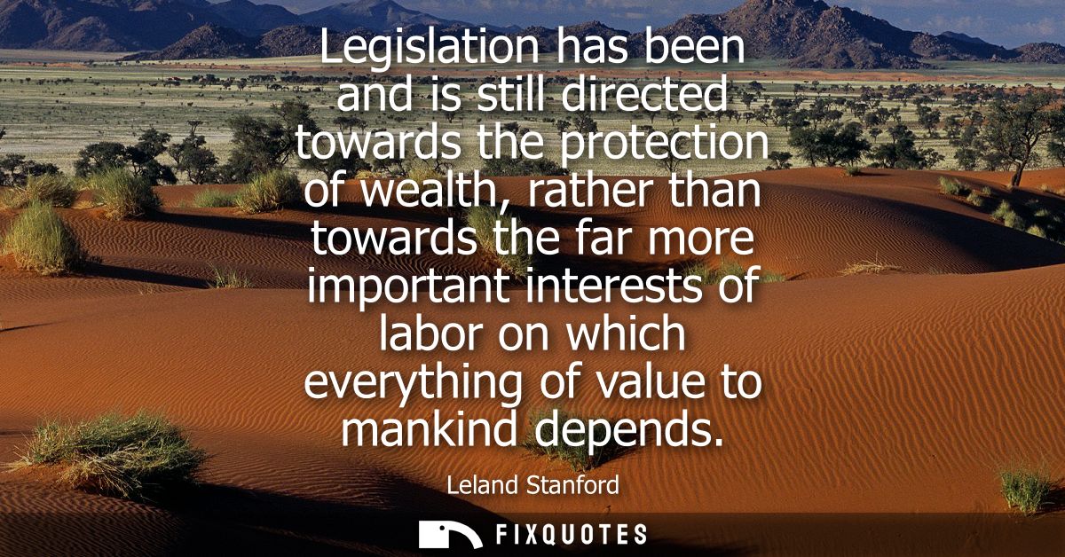 Legislation has been and is still directed towards the protection of wealth, rather than towards the far more important 