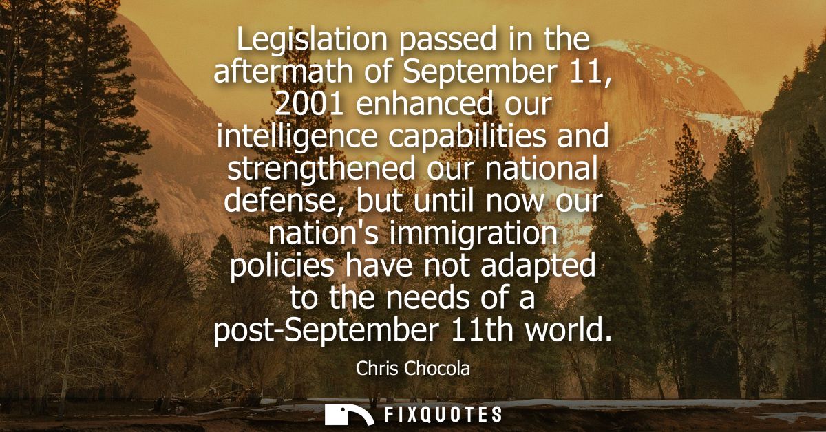 Legislation passed in the aftermath of September 11, 2001 enhanced our intelligence capabilities and strengthened our na